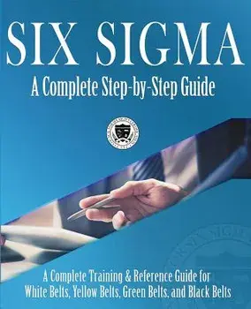 Six Sigma: A Complete Step-by-Step Guide: A Complete Training & Reference Guide for White Belts, Yellow Belts, Green Belts, and B, Paperback/Council for Six Sigma Certification