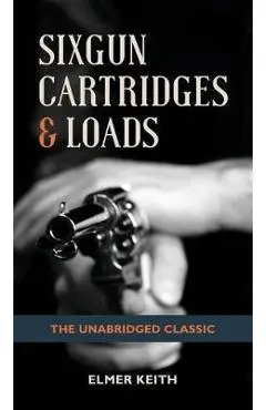 Sixgun Cartridges & Loads - Elmer Keith
