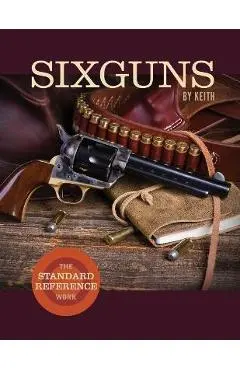 Sixguns by Keith: The Standard Reference Work - Elmer Keith