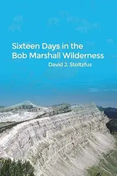 Sixteen Days in the Bob Marshall Wilderness, Paperback/David J. Stoltzfus