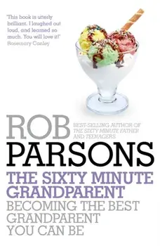 Sixty Minute Grandparent. Becoming the Best Grandparent You Can Be, Paperback/Rob Parsons