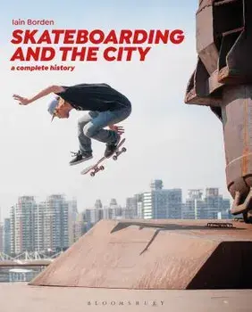 Skateboarding and the City: A Complete History, Paperback/Iain Borden