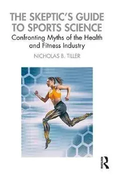 Skeptic's Guide to Sports Science. Confronting Myths of the Health and Fitness Industry, Paperback/Nicholas B Tiller