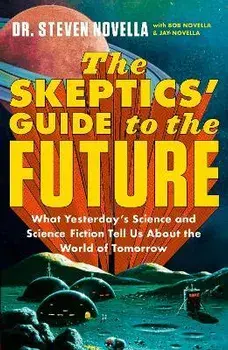 Skeptics' Guide to the Future, Paperback/Steven Novella