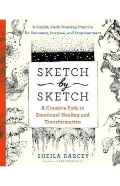 Sketch by Sketch: A Creative Path to Emotional Healing and Transformation (a Sketchpoetic Book) - Sheila Darcey