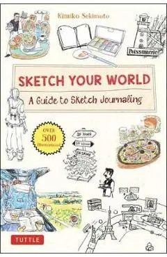 Sketch Your World: A Guide to Sketch Journaling (Over 500 Illustrations!) - Kimiko Sekimoto