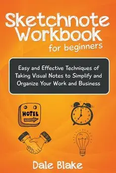 Sketchnote Workbook For Beginners: Easy and Effective Techniques of Taking Visual Notes to Simplify and Organize Your Work and Business, Paperback/Dale Blake