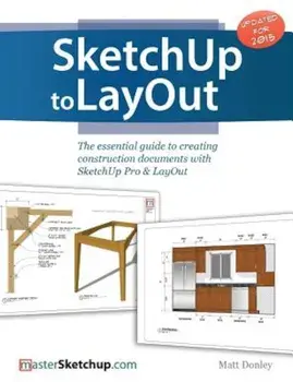 Sketchup to Layout: The Essential Guide to Creating Construction Documents with Sketchup Pro & Layout, Paperback/Matt Donley