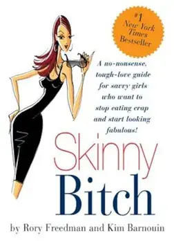 Skinny Bitch: A No-Nonsense, Tough-Love Guide for Savvy Girls Who Want to Stop Eating Crap and Start Looking Fabulous, Paperback/Kim Barnouin
