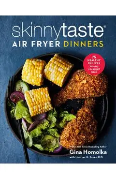 Skinnytaste Air Fryer Dinners: 75 Healthy Recipes for Easy Weeknight Meals - Gina Homolka