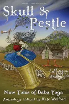 Skull and Pestle: New Tales of Baba Yaga, Paperback/Kate Wolford