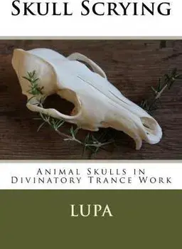 Skull Scrying: Animal Skulls in Divinatory Trance Work, Paperback/Lupa