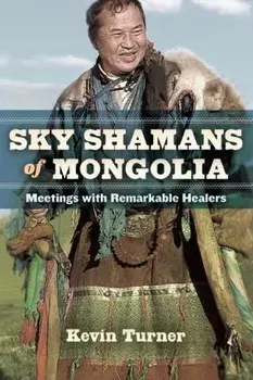 Sky Shamans of Mongolia. Meetings with Remarkable Healers, Paperback/Kevin B. Turner