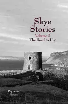 Skye Stories Volume 2. The Road to Uig, Paperback/Raymond Moore