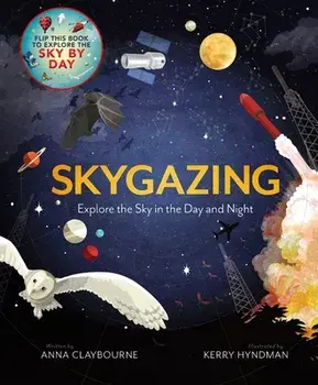 Skygazing: Explore the Sky in the Day and Night, Hardcover/Anna Claybourne