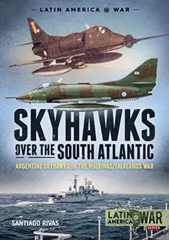 Skyhawks Over the South Atlantic. The Argentine Skyhawks in the Malvinas/Falklands War 1982, Paperback/Santiago Rivas