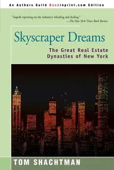 Skyscraper Dreams: The Great Real Estate Dynasties of New York, Paperback/Tom Shachtman