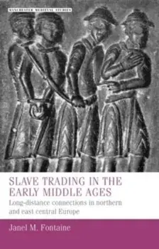 Slave Trading in the Early Middle Ages. Long-Distance Connections in Northern and East Central Europe, Hardback/Janel M. Fontaine