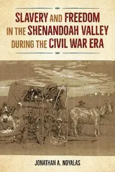 Slavery and Freedom in the Shenandoah Valley during the Civil War Era, Paperback/Jonathan A. Noyalas