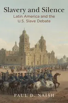 Slavery and Silence. Latin America and the U.S. Slave Debate, Hardback/Paul D. Naish