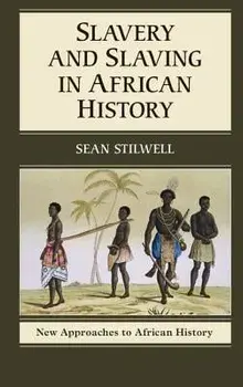 Slavery and Slaving in African History, Paperback/Sean Stilwell