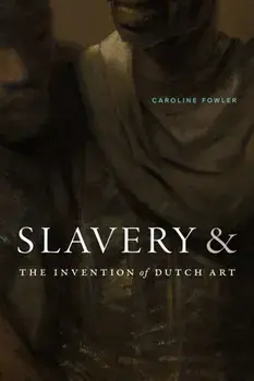 Slavery and the Invention of Dutch Art, Paperback/Caroline Fowler