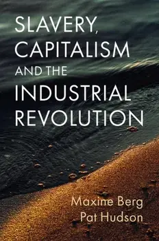 Slavery, Capitalism and the Industrial Revolution, Hardback/Pat Hudson