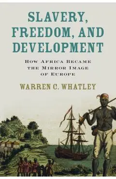 Slavery, Freedom, and Development - Warren C. Whatley