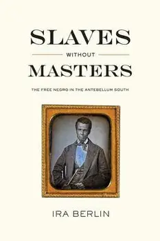 Slaves Without Masters: The Free Negro in the Antebellum South, Paperback/Ira Berlin