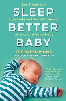 Sleep Better, Baby. The Essential Stress-Free Guide to Sleep for You and Your Baby, Paperback/Sarah Carpenter