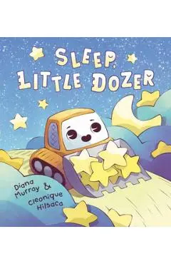 Sleep, Little Dozer: A Bedtime Book of Construction Trucks - Diana Murray