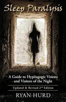 Sleep Paralysis: A Guide to Hypnagogic Visions and Visitors of the Night, Paperback/Ryan Hurd