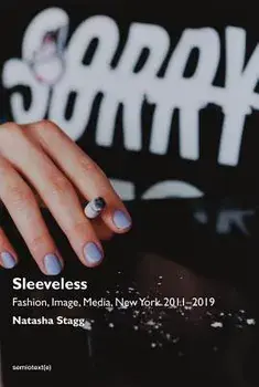 Sleeveless: Fashion, Image, Media, New York 2011-2019, Paperback/Natasha Stagg