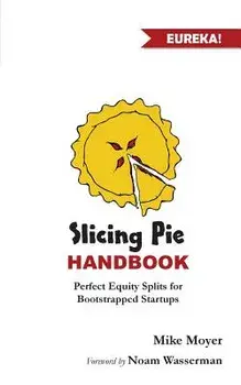 Slicing Pie Handbook: Perfectly Fair Equity Splits for Bootstrapped Startups, Paperback/Mike Moyer