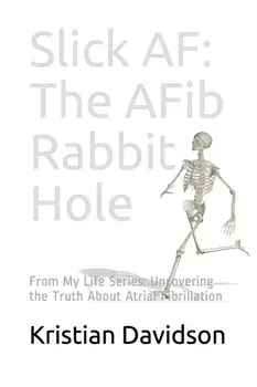 Slick AF: The AFib Rabbit Hole: From My Life Series: Uncovering the Truth About Atrial Fibrillation, Paperback/Kristian Davidson