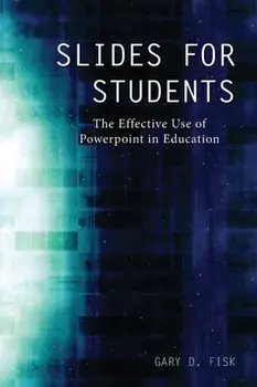 Slides for Students: The Effective Use of Powerpoint in Education, Paperback/Gary D. Fisk