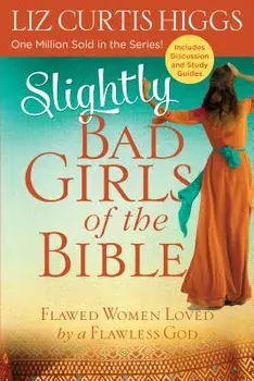 Slightly Bad Girls of the Bible: Flawed Women Loved by a Flawless God, Paperback/Liz Curtis Higgs