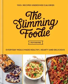 Slimming Foodie. Everyday meals made healthy, hearty and delicious - 100+ recipes under 600 calories, Hardback/Pip Payne