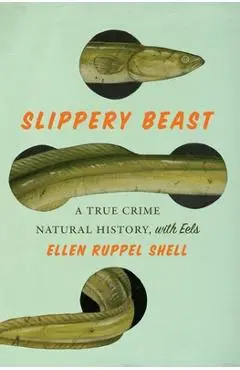 Slippery Beast: A True Crime Natural History, with Eels - Ellen Ruppel Shell