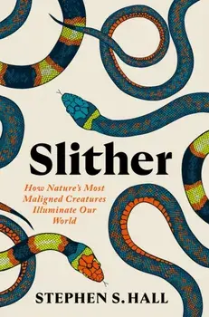 Slither. How Nature’s Most Maligned Creatures Illuminate Our World, Hardback/Stephen S Hall