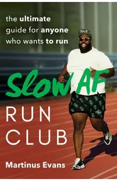 Slow AF Run Club: The Ultimate Guide for Anyone Who Wants to Run - Martinus Evans