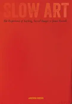 Slow Art: The Experience of Looking, Sacred Images to James Turrell, Paperback/Arden Reed
