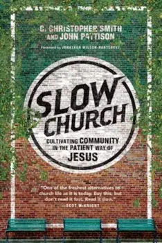 Slow Church: Cultivating Community in the Patient Way of Jesus, Paperback/C. Christopher Smith