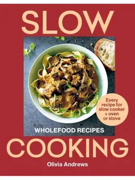 Slow Cooking. Wholefood recipes | Every recipe for slow cooker and oven or stove, Paperback/Olivia Andrews