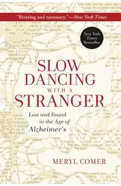 Slow Dancing with a Stranger: Lost and Found in the Age of Alzheimer's - Meryl Comer