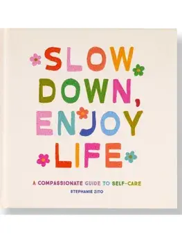 Slow Down, Enjoy Life. A Compassionate Guide to Self-Care, Hardback/Stephanie Zito