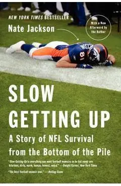 Slow Getting Up: A Story of NFL Survival from the Bottom of the Pile - Nate Jackson