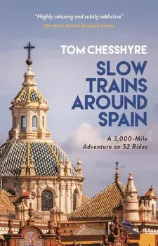 Slow Trains Around Spain. A 3,000-Mile Adventure on 52 Rides, Paperback/Tom Chesshyre