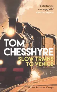 Slow Trains to Venice. A 4,000-Mile Adventure Across Europe, Paperback/Tom Chesshyre