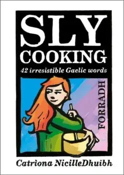 Sly Cooking - Forradh. 42 Irresistible Gaelic Words, Paperback/Catriona Black